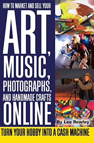Imagen de archivo de How to Market and Sell Your Art, Music, Photographs, and Handmade Crafts Online : Turn Your Hobby into a Cash Machine a la venta por Better World Books