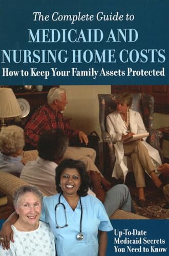 Stock image for The Complete Guide to Medicaid and Nursing Home Costs : How to Keep Your Family Assets Protected for sale by Better World Books