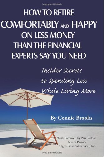 Beispielbild fr How to Retire Comfortably and Happy on Less Money Than the Financial Experts Say You Need : Insider Secrets to Spending Less While Living More zum Verkauf von Better World Books