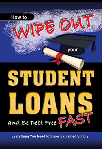 Imagen de archivo de How to Wipe Out Your Student Loans and Be Debt Free Fast: Everything You Need to Know Explained Simply a la venta por Half Price Books Inc.
