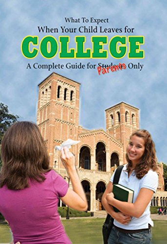 What to Expect When Your Child Leaves For College: A Complete Guide for Parents Only