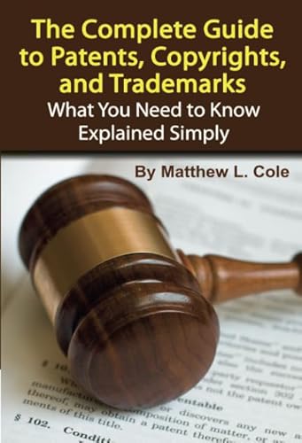 Stock image for The Complete Guide to Patents, Copyrights, and Trademarks : What You Need to Know Explained Simply for sale by Better World Books