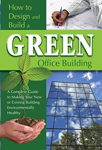 Beispielbild fr How to Design and Build a Green Office Building: A Complete Guide to Making Your New or Existing Building Environmentally Healthy zum Verkauf von ThriftBooks-Dallas