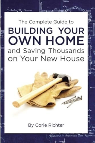 Stock image for The Complete Guide to Building Your Own Home and Saving Thousands on Your New House for sale by Read&Dream