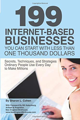 Stock image for 199 Internet-Based Businesses You Can Start with Less Than One Thousand Dollars : Secrets, Techniques, and Strategies Ordinary People Use Every Day to Make Millions for sale by Better World Books