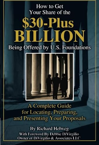 9781601382580: How to Get Your Share of the $30-Plus Billion Being Offered by U.S. Foundations A Complete Guide for Locating, Preparing, and Presenting Your Proposals