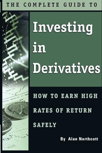 9781601382955: The Complete Guide to Investing in Derivatives How to Earn High Rates of Return Safely