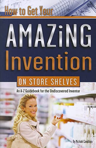 9781601383020: How to Get Your Amazing Invention on Store Shelves An A-Z Guidebook for the Undiscovered Inventor