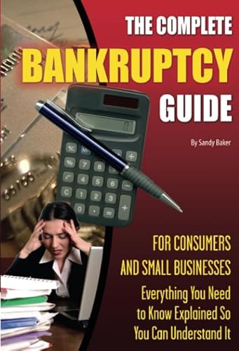 Stock image for The Complete Bankruptcy Guide for Consumers and Small Businesses : Everything You Need to Know Explained So You Can Understand It for sale by Better World Books