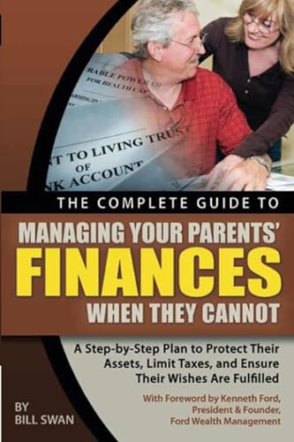 Stock image for The Complete Guide to Managing Your Parents' Finances When They Cannot A Step-by-Step Plan to Protect their Assets, Limit Taxes, and Ensure their Wishes Are Fulfilled for sale by Front Cover Books