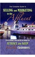 Beispielbild fr The Complete Guide to Selling and Marketing to Affluent Customers : Everything You Need to Know to Attract and Keep Wealthy Customers zum Verkauf von Better World Books