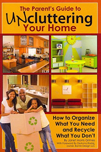 Imagen de archivo de The Parent's Guide to Uncluttering Your Home : How to Organize What You Need and Recycle What You Don't a la venta por Better World Books