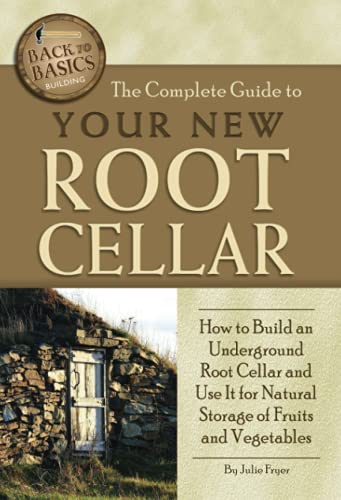 Stock image for The Complete Guide to Your New Root Cellar How to Build an Underground Root Cellar and Use It for Natural Storage of Fruits and Vegetables (Back to Basics Building) for sale by Lakeside Books