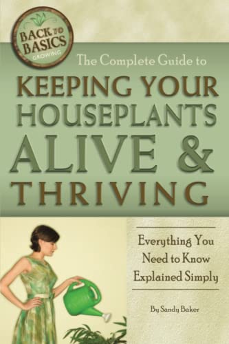 Stock image for The Complete Guide to Keeping Your Houseplants Alive and Thriving: Everything You Need to Know Explained Simply for sale by ThriftBooks-Dallas