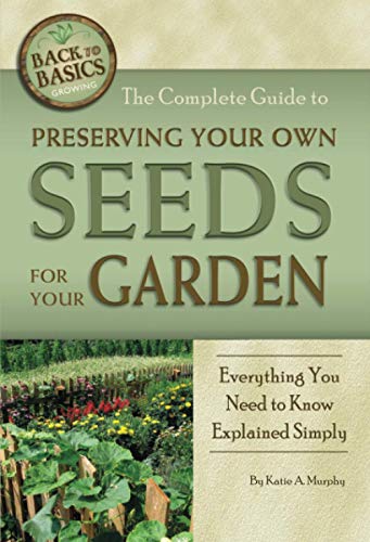 Stock image for The Complete Guide to Preserving Your Own Seeds for Your Garden Everything You Need to Know Explained Simply (Back to Basics Growing) for sale by Front Cover Books