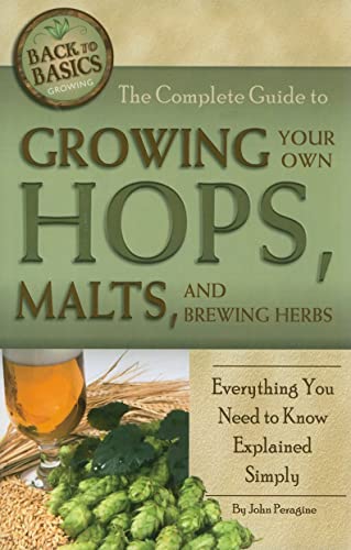 Stock image for The Complete Guide to Growing Your Own Hops, Malts, and Brewing Herbs Everything You Need to Know Explained Simply (Back to Basics Growing) for sale by HPB-Ruby