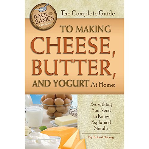 The Complete Guide to Making Cheese, Butter, and Yogurt at Home: Everything You Need to Know Explained Simply (Back to Basics Cooking) [Paperback] Helweg, Richard