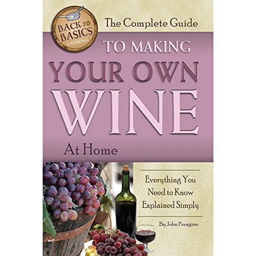 9781601383587: The Complete Guide to Making Your Own Wine at Home: Everything You Need to Know Explained Simply (Back to Basics)