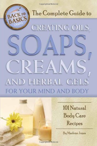 Beispielbild fr The Complete Guide to Creating Oils, Soaps, Creams, and Herbal Gels for Your Mind and Body : 101 Natural Body Care Recipes zum Verkauf von Better World Books