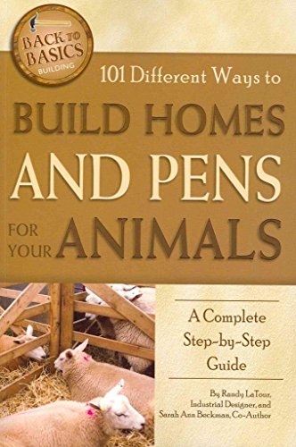 Beispielbild fr 101 Different Ways to Build Homes and Pens for Your Animals : A Complete Step-by-Step Guide zum Verkauf von Better World Books: West