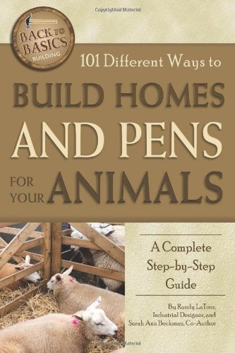 9781601383716: 101 Different Ways to Build Homes & Pens for Your Animals: A Complete Step-by-Step Guide (Back to Basics Building)