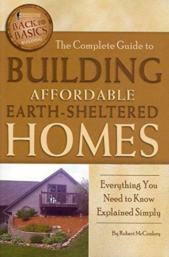 9781601383730: The Complete Guide to Building Affordable Earth-Sheltered Homes Everything You Need to Know Explained Simply