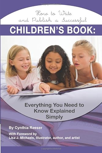 9781601384072: How to Write and Publish a Successful Children's Book Everything You Need to Know Explained Simply: Everything You Need to Know Explained Simply (Creative Writing Creative Writ)