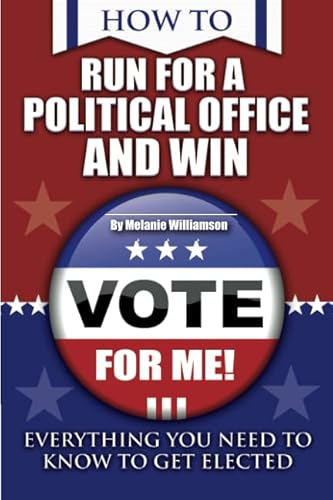 How to Run for Political Office and Win Everything You Need to Know to Get Elected (9781601384089) by Williamson, Melanie