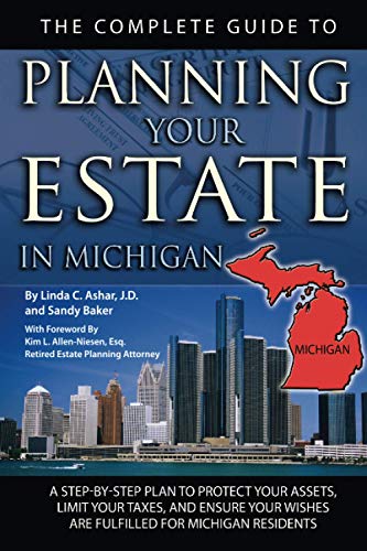 Stock image for The Complete Guide to Planning Your Estate in Michigan : A Step-by-Step Plan to Protect Your Assets, Limit Your Taxes, and Ensure Your Wishes Are Fulfilled for Michigan Residents for sale by Better World Books