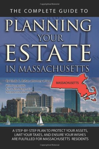 Stock image for The Complete Guide to Planning Your Estate in Massachusetts: A Step-by-Step Plan to Protect Your Assets, Limit Your Taxes, and Ensure Your Wishes Are Fulfilled for Massachusetts Residents for sale by Irish Booksellers