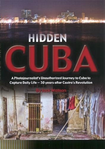 Stock image for Hidden Cuba : A Photojournalist's Unauthorized Journey to Cuba to Capture Daily Life - 50 Years after Castro's Revolution for sale by Better World Books