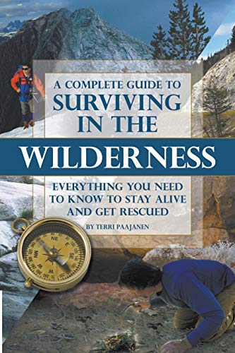 Beispielbild fr A Complete Guide to Surviving in the Wilderness : Everything You Need to Know to Stay Alive and Get Rescued zum Verkauf von Better World Books