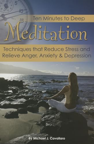 Stock image for Ten Minutes to Deep Meditation Techniques that Reduce Stress and Relieve Anger, Anxiety & Depression for sale by Irish Booksellers