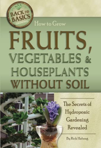 Stock image for How to Grow Fruits, Vegetables and Houseplants Without Soil : The Secrets of Hydroponic Gardening Revealed for sale by Better World Books