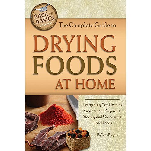 Stock image for The Complete Guide to Drying Foods at Home: Everything You Need to Know about Preparing, Storing, and Consuming Dried Foods for sale by ThriftBooks-Dallas