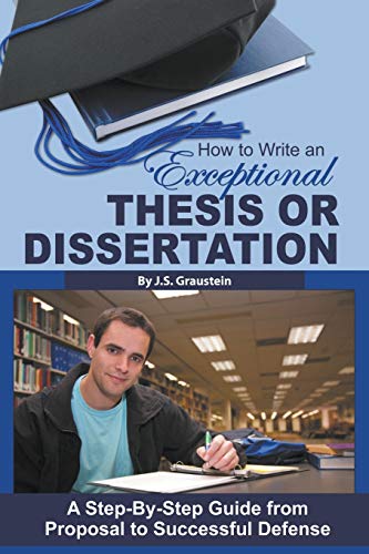 9781601386038: How to Write an Exceptional Thesis or Dissertation A Step-By-Step Guide from Proposal to Successful Defense: A Step-By-Step Guide from Proposal to Successful Defense