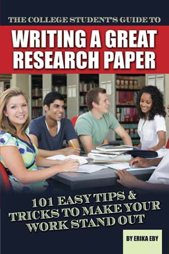 9781601386052: The College Students Guide to Writing a Great Research Paper 101 Tips and Tricks to Make Your Work Stand Out: 101 Easy Tips & Tricks to Make Your Work Stand Out