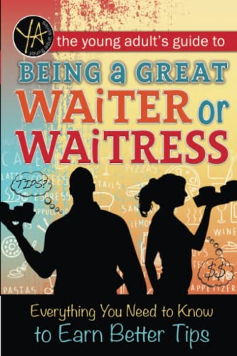 Stock image for The Young Adult's Guide to Being a Great Waiter and Waitress Everything You Need to Know to Earn Better Tips for sale by SecondSale