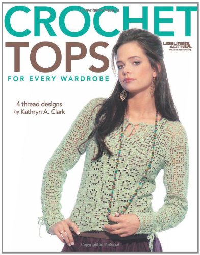 Crochet Tops for Every Wardrobe (Leisure Arts #4089) (9781601402486) by Kathryn A Clark; Leisure Arts