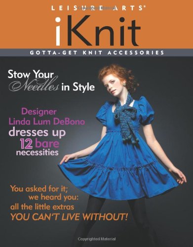 iKnit: Gotta-Get Knit Accessories (Leisure Arts #4274) (9781601404732) by Sandra Graham Case; Leisure Arts