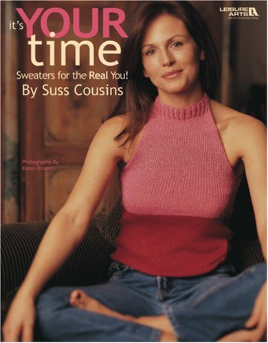 It s Your Time: Sweaters for the Real You! (Leisure Arts #4120) (9781601404831) by Suss Cousins; Leisure Arts