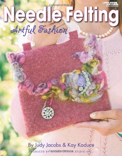 Needle Felting Artful Fashion (Leisure Arts #4296)