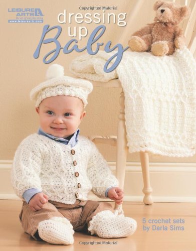 Dressing Up Baby (Leisure Arts #4780) (9781601409836) by Darla Sims