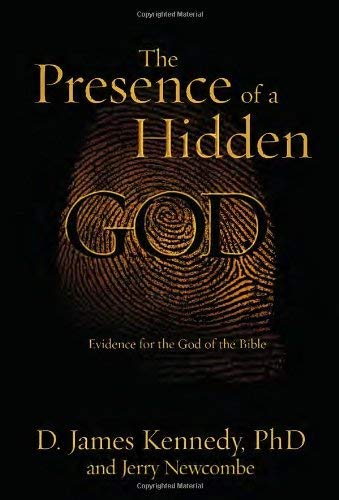 The Presence of a Hidden God: Evidence for the God of the Bible (9781601420770) by Kennedy, Dr. D. James