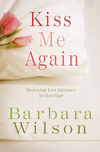 9781601421586: Kiss Me Again: Restoring Lost Intimacy in Marriage