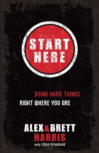 Start Here: Doing Hard Things Right Where You Are (9781601422705) by Harris, Alex; Harris, Brett