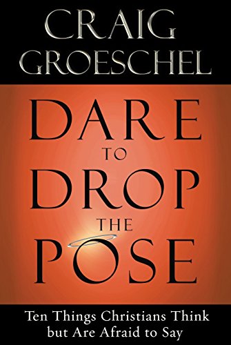 Dare to Drop the Pose: Ten Things Christians Think but Are Afraid to Say (9781601423146) by Groeschel, Craig