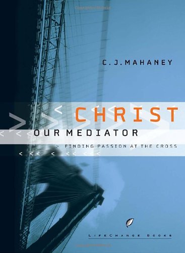 Christ Our Mediator (LifeChange Books) (9781601423351) by C.J. Mahaney