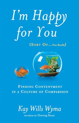 9781601425959: I'm Happy for You (Sort Of...Not Really): Finding Contentment in a Culture of Comparison