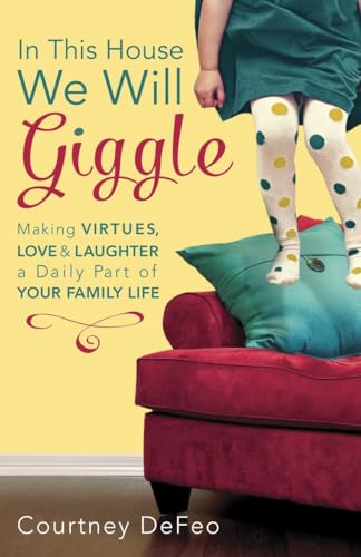 Beispielbild fr In This House, We Will Giggle: Making Virtues, Love, and Laughter a Daily Part of Your Family Life zum Verkauf von BooksRun